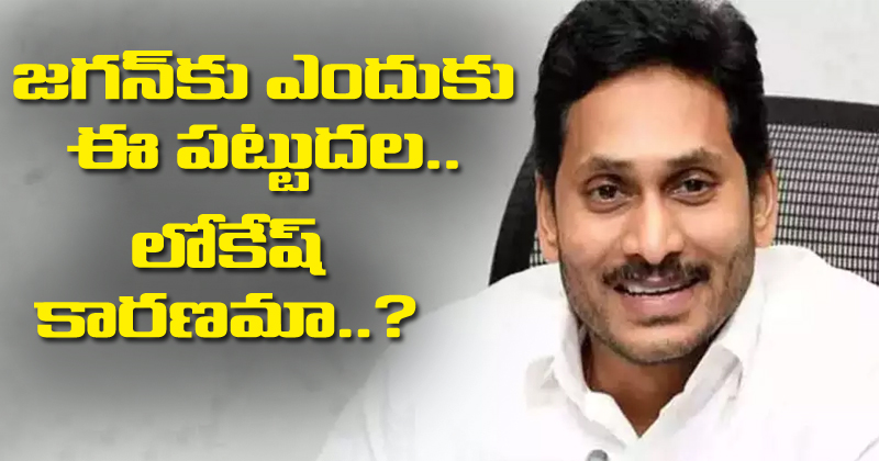 జగన్ కు ఎందుకు ఈ పట్టుదల.. లోకేష్ కారణమా ..?