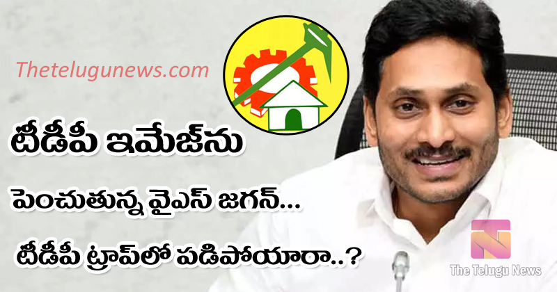 TDP : టీడీపీ ఇమేజ్ ను పెంచుతున్న వైఎస్ జగన్.. టీడీపీ ట్రాప్ లో పడిపోయారా?