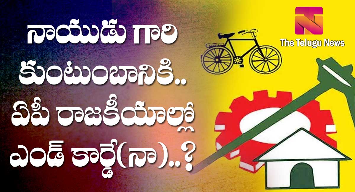 Ap Politics : నాయుడు గారి కుటుంబానికి.. ఏపీ రాజకీయాల్లో ఎండ్ కార్డే(నా)?..