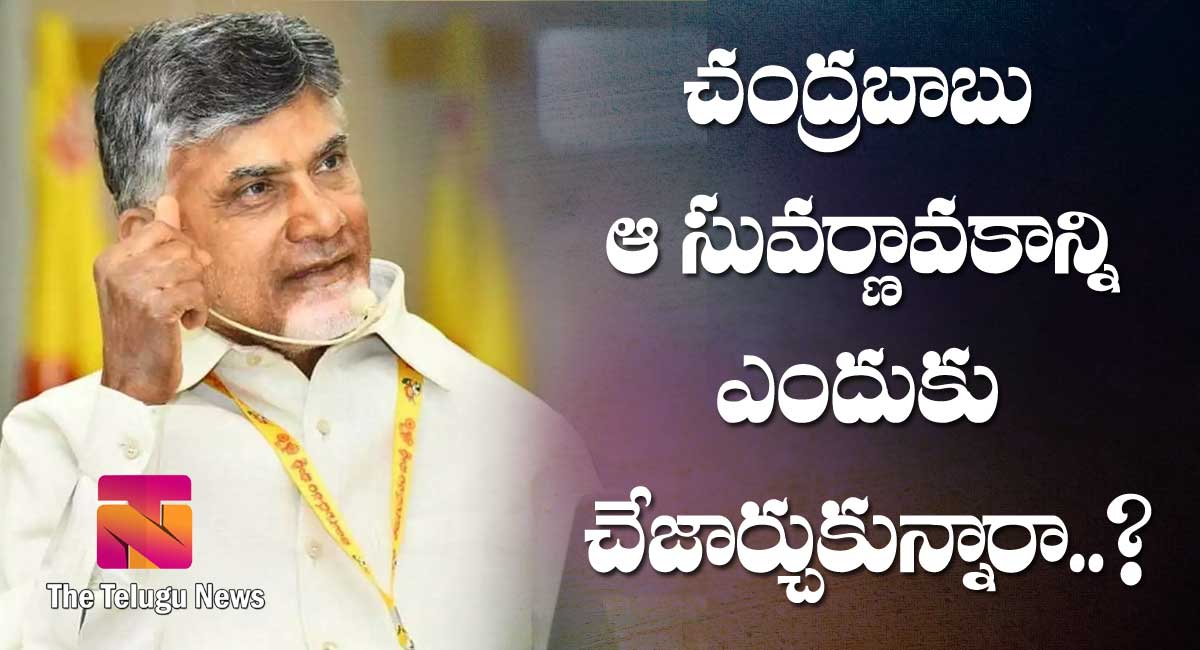 chandra babu : చంద్రబాబు నాయుడు ఆ సువర్ణావకాశాన్ని ఎందుకు చేజార్చుకున్నారా..?