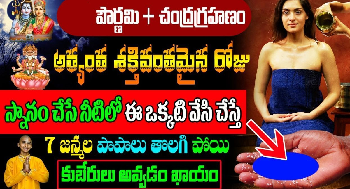 ఈరోజు పౌర్ణమి + చంద్రగ్రహణం రోజు… స్నానం చేసే నీటిలో ఈ ఒకటి వేసి చేస్తే కుబేరులు అవ్వడం ఖాయం…!