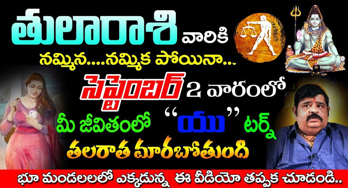 Zodiac Sign : తులా రాశి వారికి నమ్మిన నమ్మకపోయినా సెప్టెంబర్ 2వ వారం మీ జీవితంలో “యూ” టర్న్…!