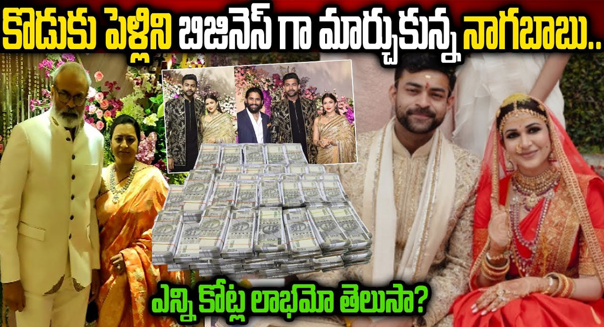 Varun Tej Marriage : కొడుకు పెళ్లి ని బిజినెస్ గా మార్చుకున్న నాగబాబు.. ఎన్ని కోట్లో తెలుసా..??