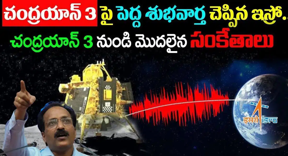 Chandrayaan 3 : చంద్రయాన్ 3 పై పెద్ద శుభవార్త చెప్పిన ఇస్రో... చంద్రయాన్ 3 నుండి మొదలైన సంకేతాలు..!