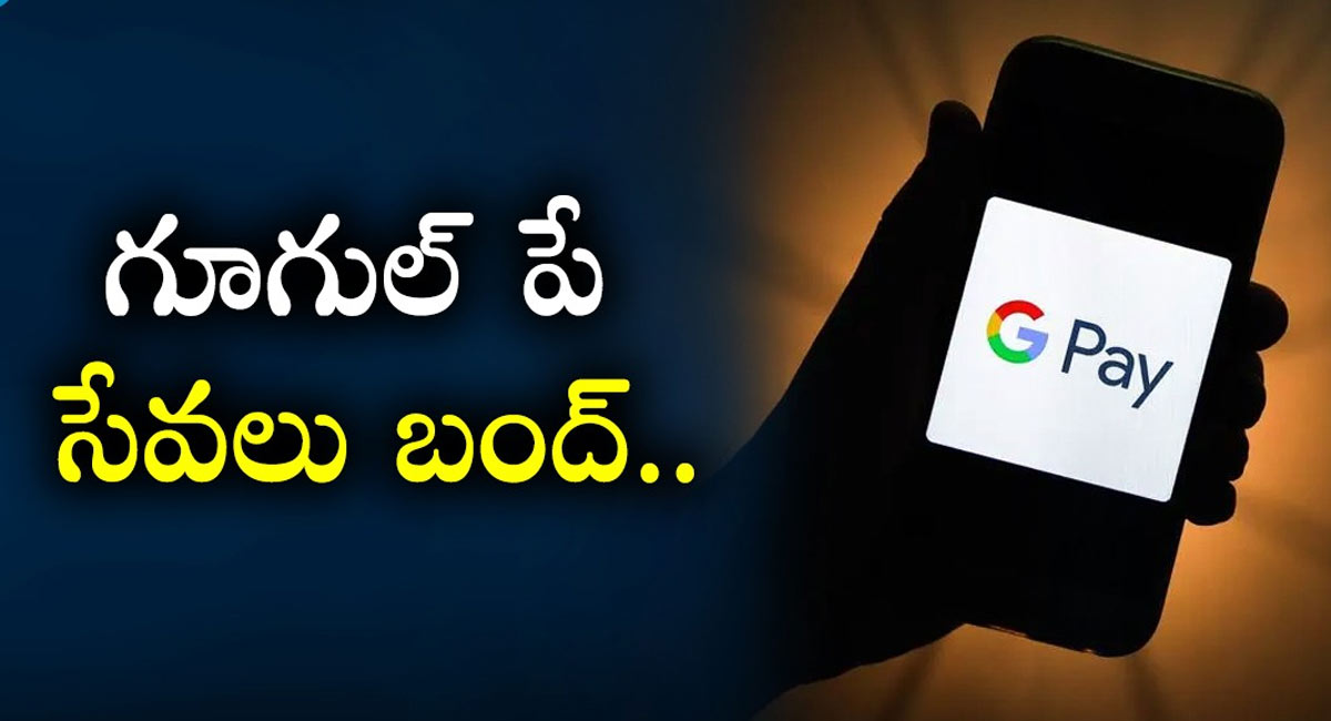 Google Pay : షాకింగ్ న్యూస్… గూగుల్ పే వినియోగదారులు ఆ సేవలు ఇక బందే…!