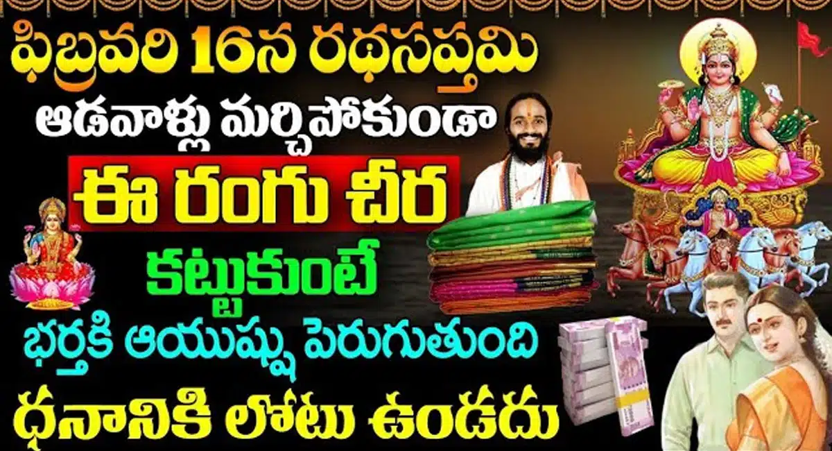 Ratha Saptami : ఫిబ్రవరి 16 న రథసప్తమి.. ఆడవాళ్లు మర్చిపోకుండా ఈ రంగు చీర కట్టుకుంటే భర్తకి నిండు నూరేళ్లు ఆయుష్షు పెరుగుతుంది...!