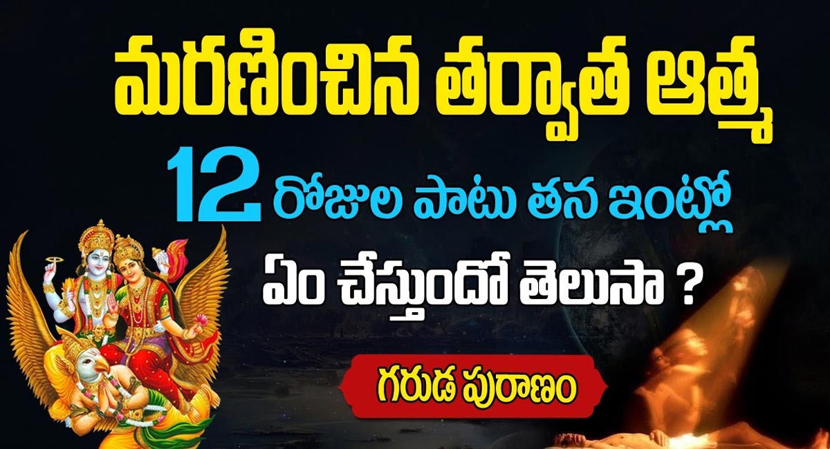 After Death : మరణించిన తర్వాత ఆత్మ 12 రోజులపాటు తన ఇంట్లో ఏం చేస్తుందో తెలుసా..?