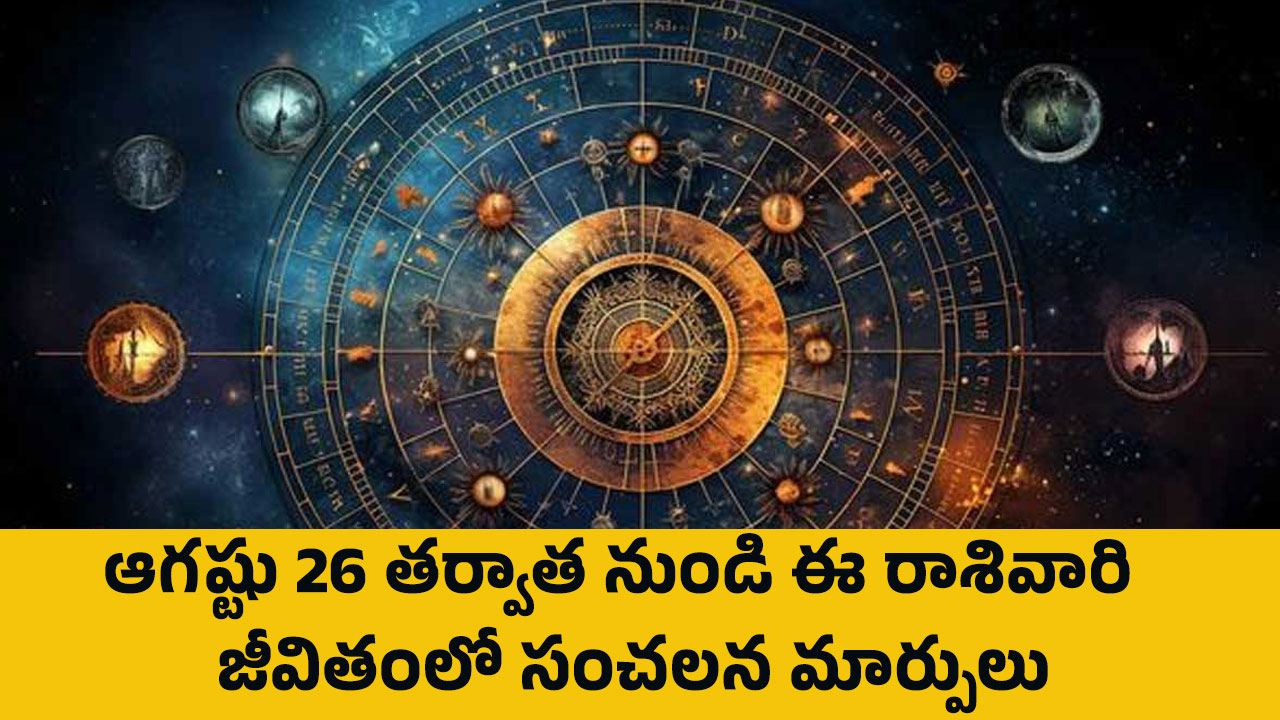 Zodiac Signs : ఆగష్టు 26 తర్వాత నుండి ఈ రాశివారి జీవితంలో సంచలన మార్పులు…!