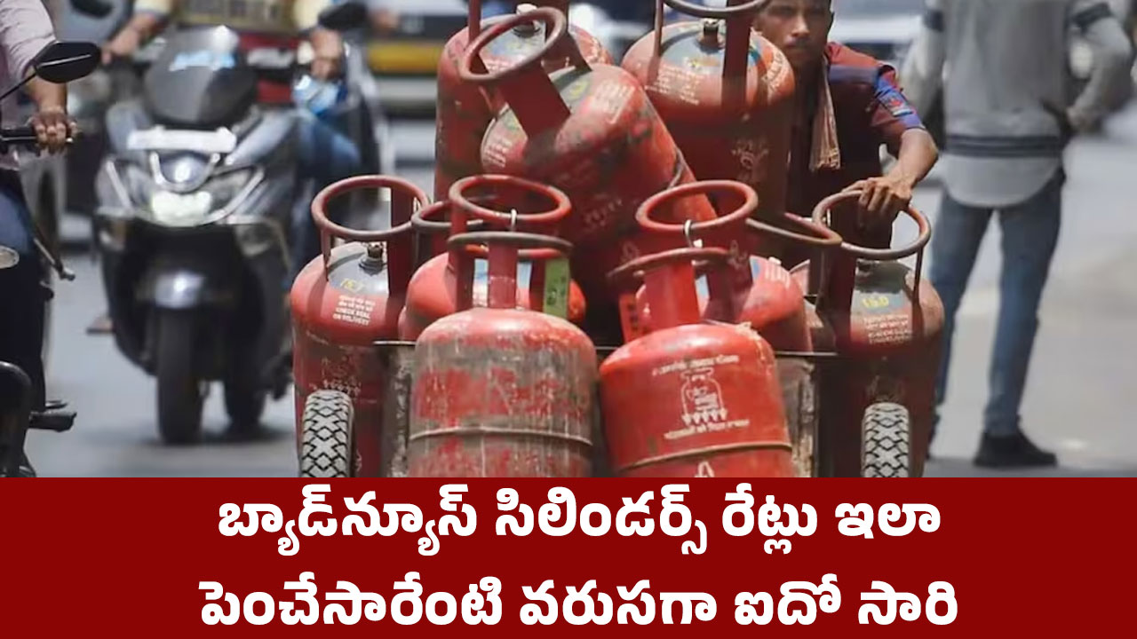 LPG Cylinder బ్యాడ్‌న్యూస్‌ సిలిండ‌ర్స్ రేట్లు ఇలా పెంచేసారేంటి వరుస‌గా ఐదో సారి