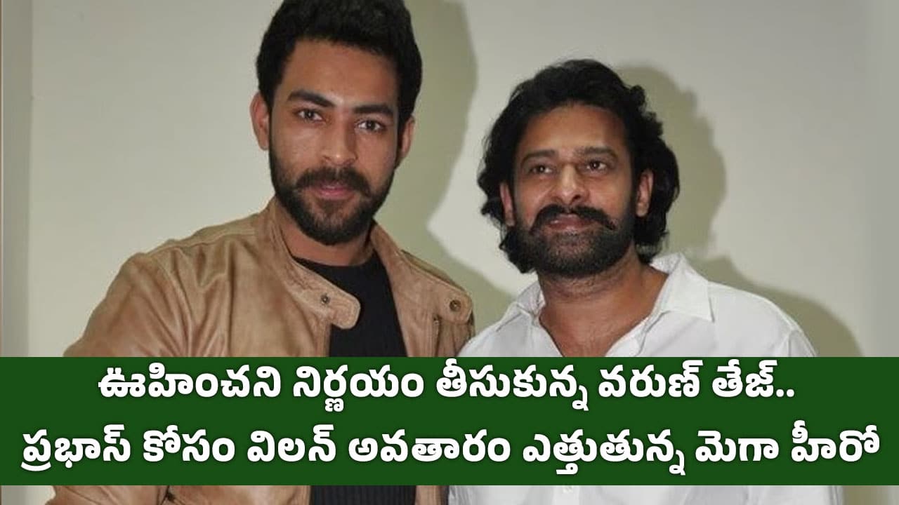 Varun Tej Prabhas : ఊహించ‌ని నిర్ణ‌యం తీసుకున్న వ‌రుణ్ తేజ్.. ప్ర‌భాస్ కోసం విల‌న్ అవ‌తారం ఎత్తుతున్న మెగా హీరో..?