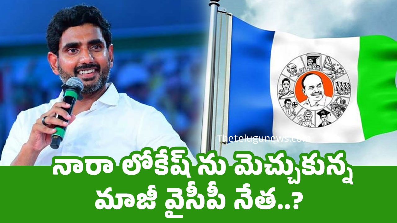 Nara Lokesh : నారా లోకేష్ ను మెచ్చుకున్న మాజీ వైసీపీ నేత‌..?