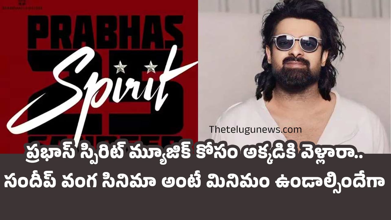 Prabhas  : ప్రభాస్ స్పిరిట్ మ్యూజిక్ కోసం అక్కడికి వెళ్లారా.. సందీప్ వంగ సినిమా అంటే మినిమం ఉండాల్సిందేగా..!