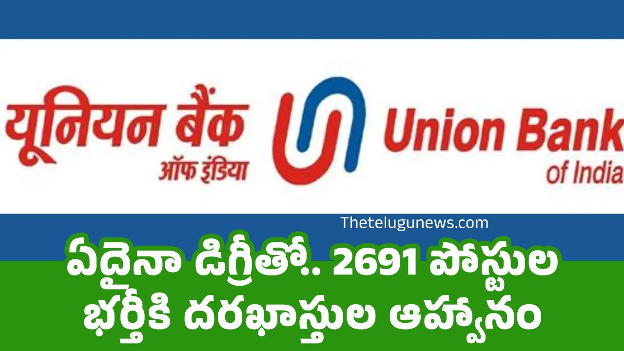 Union Bank Recruitment ఏదైనా డిగ్రీతో యూనియన్ బ్యాంక్ లో 2691 పోస్టుల భ‌ర్తీకి దరఖాస్తుల ఆహ్వానం