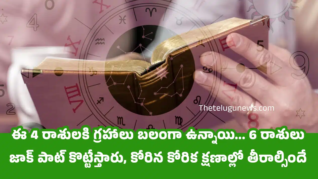 Astrology : ఈ 4 రాశులకి గ్రహాలు బలంగా ఉన్నాయి... 6 రాశులు జాక్ పాట్ కొట్టేస్తారు, కోరిన కోరిక క్షణాల్లో తీరాల్సిందే...?