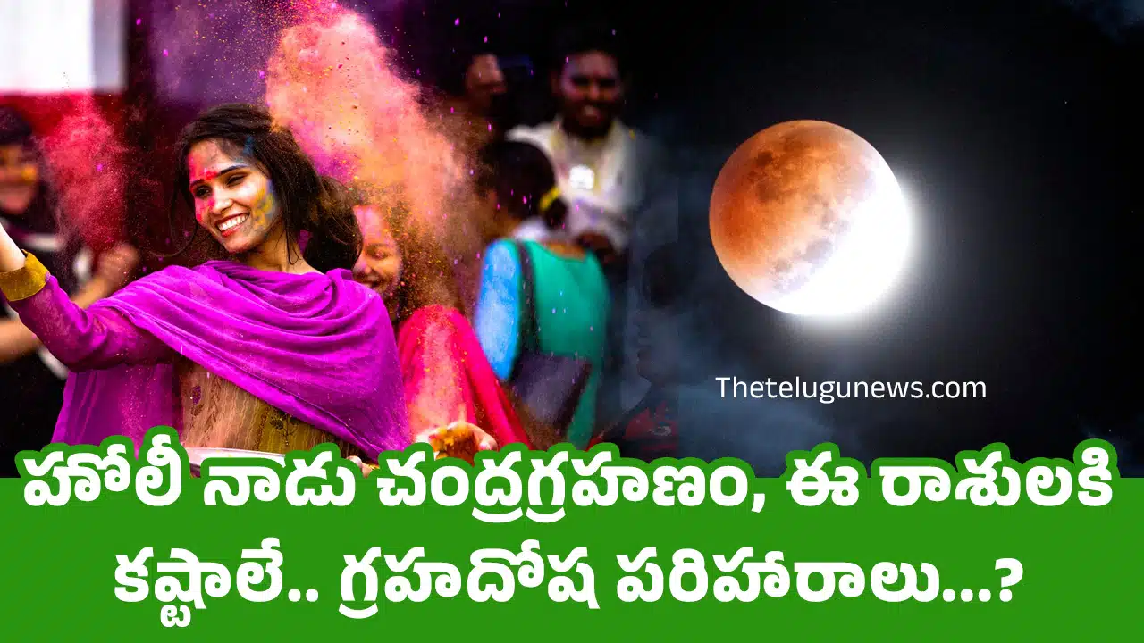 Chandra Grahan : హోలీ నాడు చంద్రగ్రహణం, ఈ రాశులకి కష్టాలే.. గ్రహదోష పరిహారాలు...?