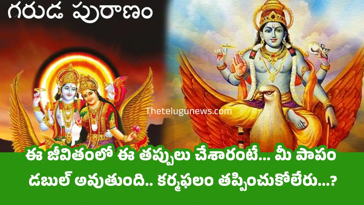 Garuda puranam : ఈ జీవితంలో ఈ తప్పులు చేశారంటే... మీ పాపం డబుల్ అవుతుంది.. కర్మఫలం తప్పించుకోలేరు...?