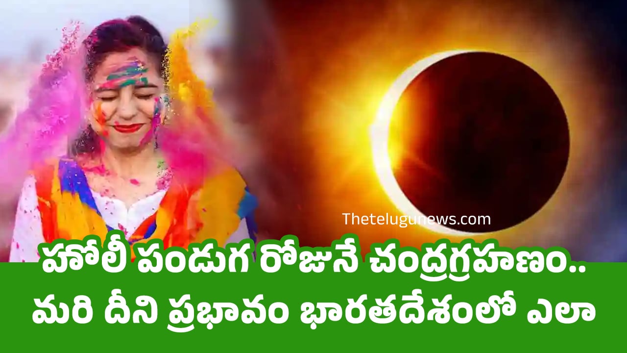 Holi Festival : హోలీ పండుగ రోజునే చంద్రగ్రహణం.. మరి దీని ప్రభావం భారతదేశంలో ఎలా ఉండబోతుంది..?