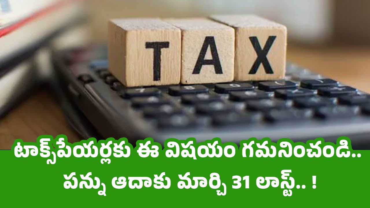 Income Tax టాక్స్‌పేయర్లకు ఈ విష‌యం గ‌మ‌నించండి పన్ను ఆదాకు మార్చి 31 లాస్ట్