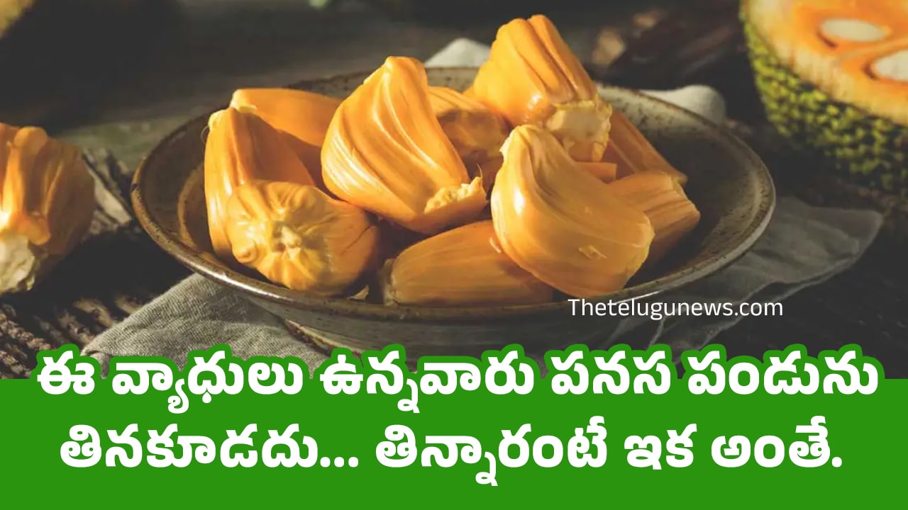 Jackfruit : ఈ వ్యాధులు ఉన్నవారు పనస పండును తినకూడదు… తిన్నారంటే ఇక అంతే…?