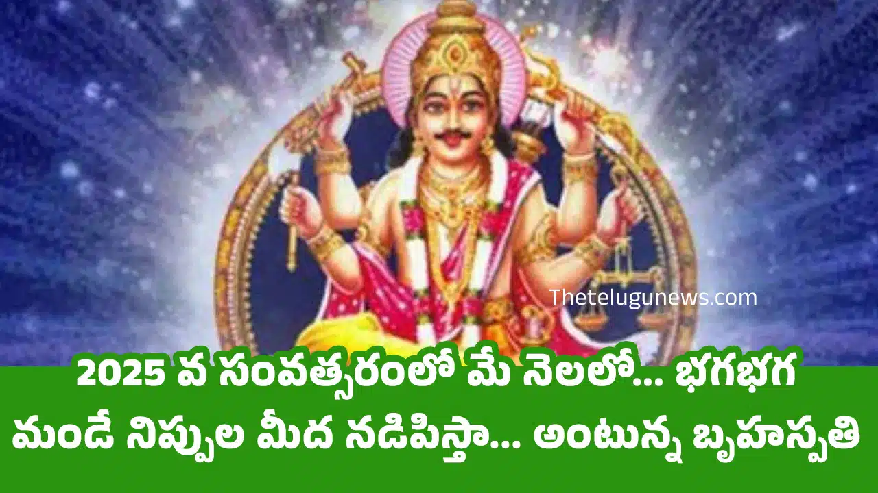 Jupiter : 2025 వ సంవత్సరంలో మే నెలలో... భగభగ మండే నిప్పుల మీద నడిపిస్తా... అంటున్న బృహస్పతి...?