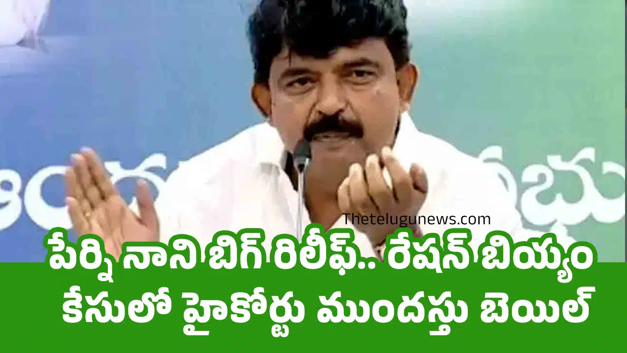 Perni Nani : పేర్ని నాని బిగ్ రిలీఫ్.. రేషన్ బియ్యం కేసులో హైకోర్టు ముంద‌స్తు బెయిల్‌..!