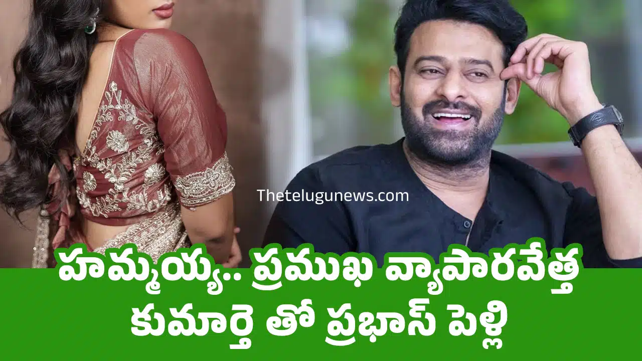 Prabhas Marriage : హ‌మ్మ‌య్య‌.. ప్రముఖ వ్యాపారవేత్త కుమార్తె తో ప్రభాస్ పెళ్లి