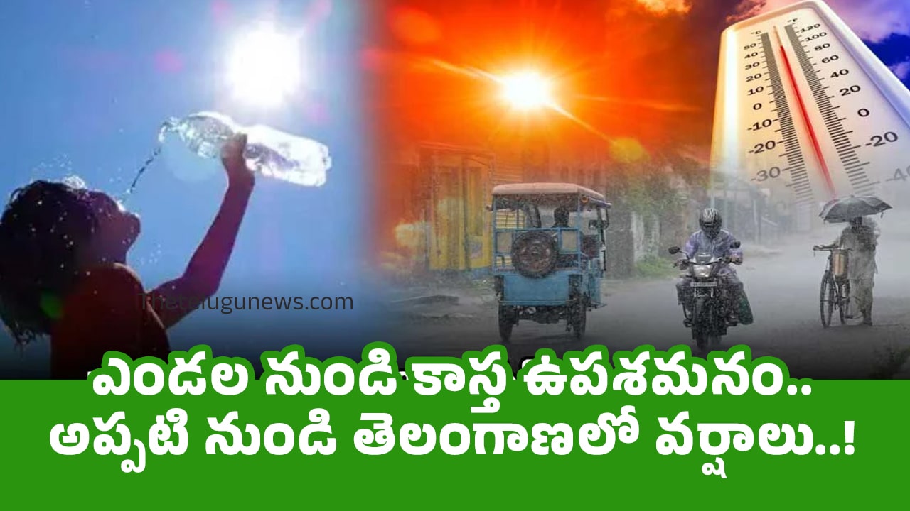 Telangana ఎండ‌ల నుండి కాస్త ఉప‌శ‌మ‌నం అప్ప‌టి నుండి తెలంగాణ‌లో వ‌ర్షాలు