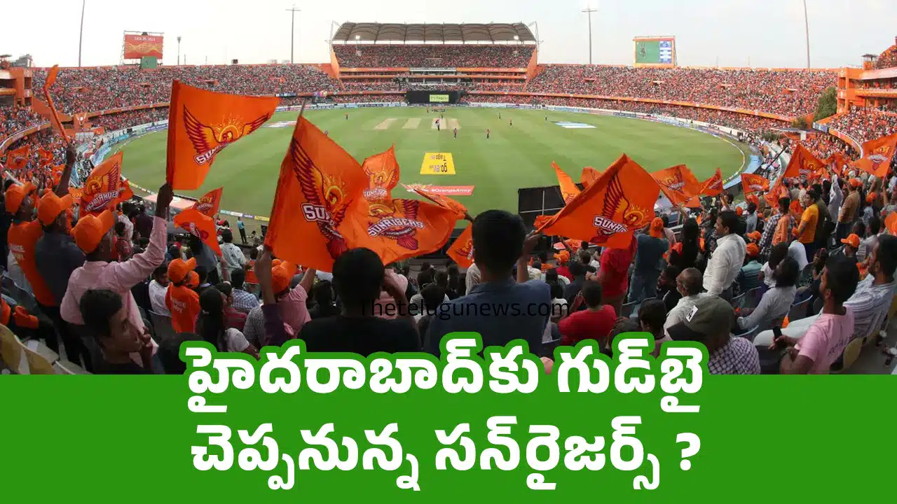 SRH : హైదరాబాద్‌కు గుడ్‌బై చెప్పనున్న సన్‌రైజర్స్‌ ?