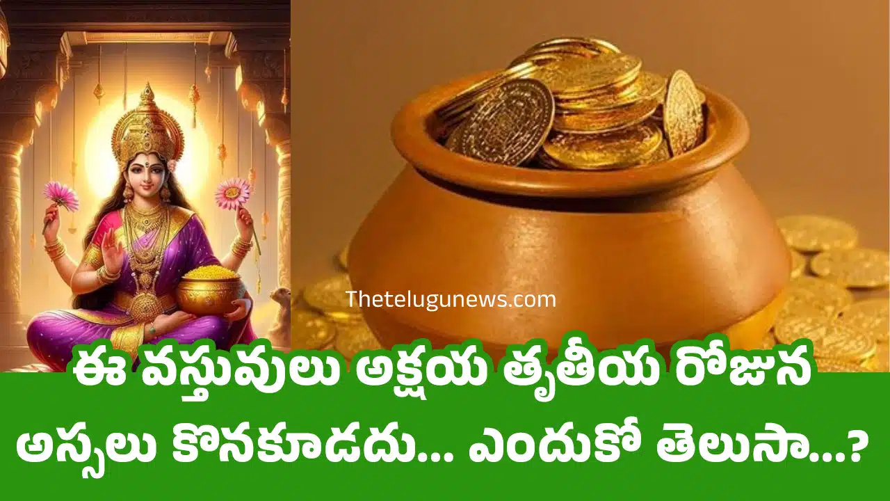 Akshaya Tritiya 2025 : ఈ వస్తువులు అక్షయ తృతీయ రోజున అస్సలు కొనకూడదు... ఎందుకో తెలుసా...?
