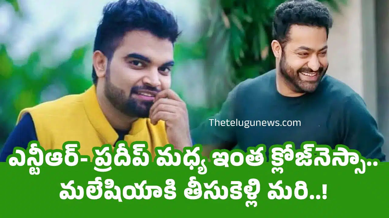 Anchor pradeep Jr Ntr : ఎన్టీఆర్‌- ప్ర‌దీప్ మ‌ధ్య ఇంత క్లోజ్‌నెస్సా.. మ‌లేషియాకి తీసుకెళ్లి మ‌రి..!