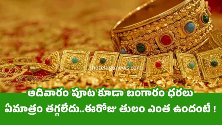Today Gold Price : ఆదివారం పూట కూడా బంగారం ధరలు ఏమాత్రం తగ్గలేదు..ఈరోజు తులం ఎంత ఉందంటే !