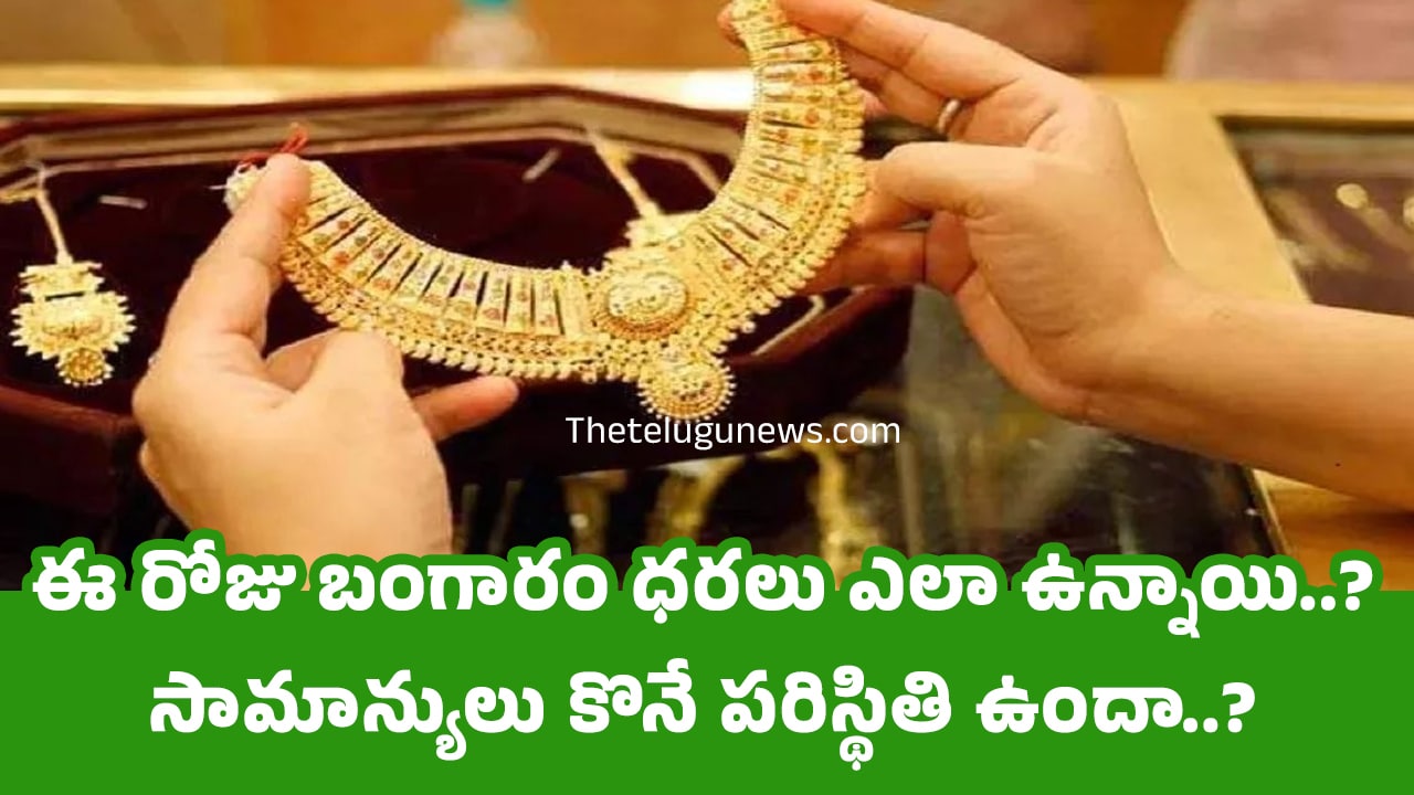 Today Gold Price : ఈ రోజు బంగారం ధరలు ఎలా ఉన్నాయి..? సామాన్యులు కొనే పరిస్థితి ఉందా..?