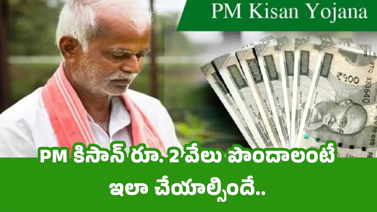 PM Kisan : PM కిసాన్ రూ. 2 వేలు పొందాలంటే ఇలా చేయాల్సిందే..