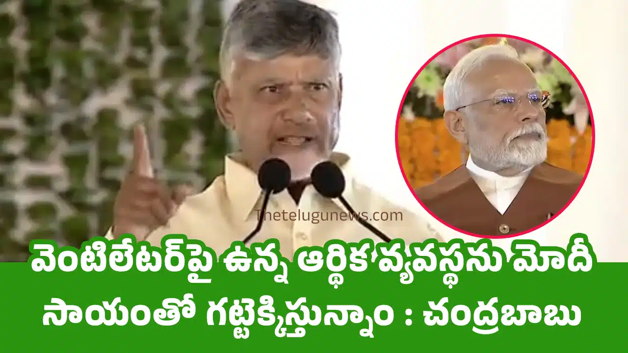 CM Chandrababu Naidu : వెంటిలేటర్‌పై ఉన్న ఆర్థిక వ్యవస్థను మోదీ సాయంతో గట్టెక్కిస్తున్నాం : చంద్రబాబు