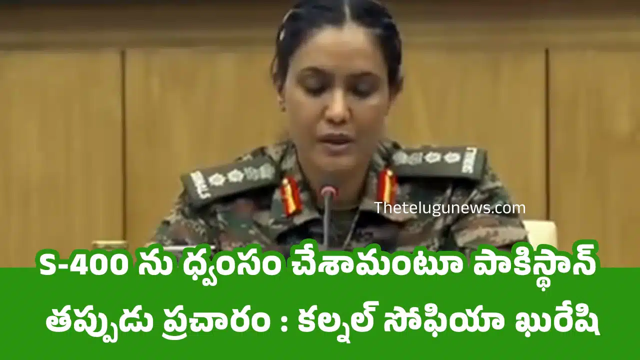 India Pakistan : S-400 ను ధ్వంసం చేశామంటూ పాకిస్థాన్ తప్పుడు ప్రచారం : కల్నల్ సోఫియా ఖురేషి