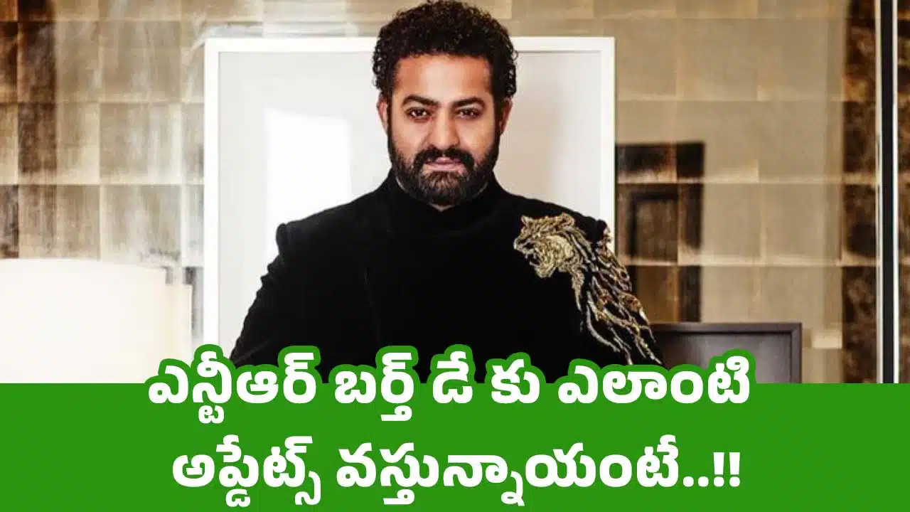 NTR : ఎన్టీఆర్ బర్త్ డే కు ఎలాంటి అప్డేట్స్ వస్తున్నాయంటే..!!