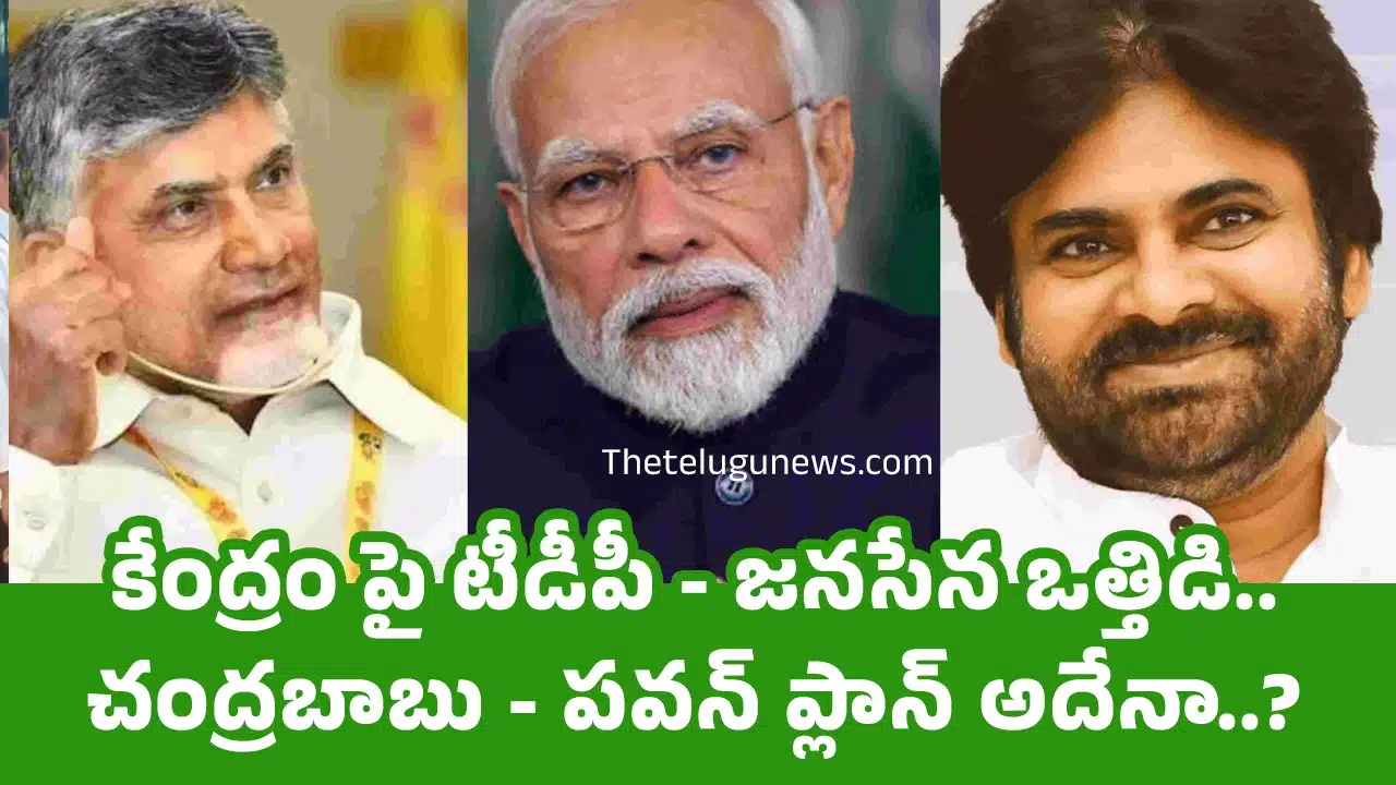 TDP Janasena : కేంద్రం పై టీడీపీ - జనసేన ఒత్తిడి.. చంద్రబాబు - పవన్ ప్లాన్ అదేనా..?